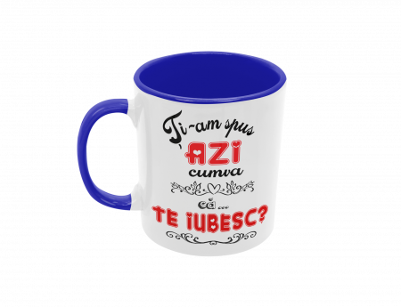 Cana personalizata - Ti-am spus cumva azi ca TE IUBESC? [4]