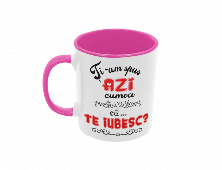 Cana personalizata - Ti-am spus cumva azi ca TE IUBESC? [5]