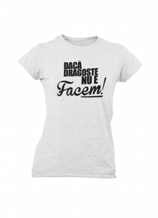 Tricouri personalizate - Tricou personalizat cu mesaj - Daca dragoste nu e, facem