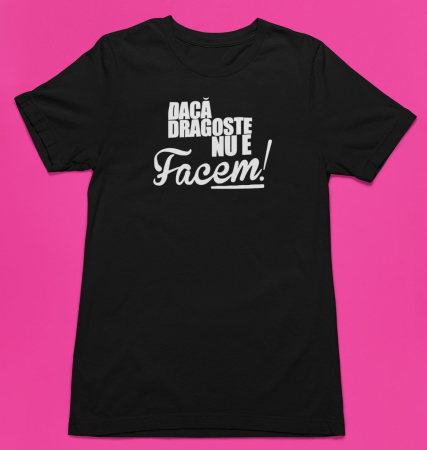 Tricou personalizat cu mesaj - Daca dragoste nu e, facem [3]