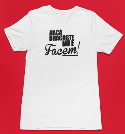 Tricou personalizat cu mesaj - Daca dragoste nu e, facem [2]