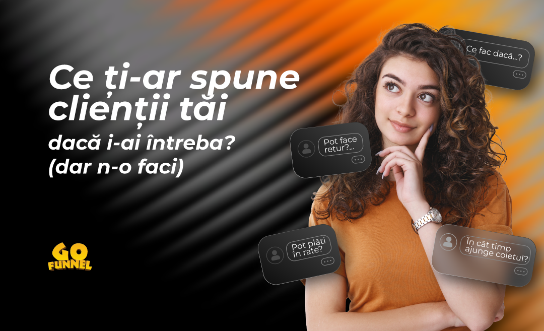 Ce ti-ar spune clientii tai daca i-ai intreba (dar n-o faci)