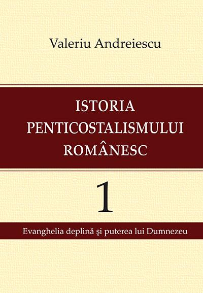 Istoria penticostalismului romanesc. Volumul 1. Evanghelia deplina si puterea lui Dumnezeu [1]