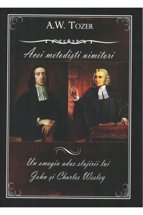 Acei metodisti uimitori. Un omagiu adus slujirii lui John si Charles Wesley [1]