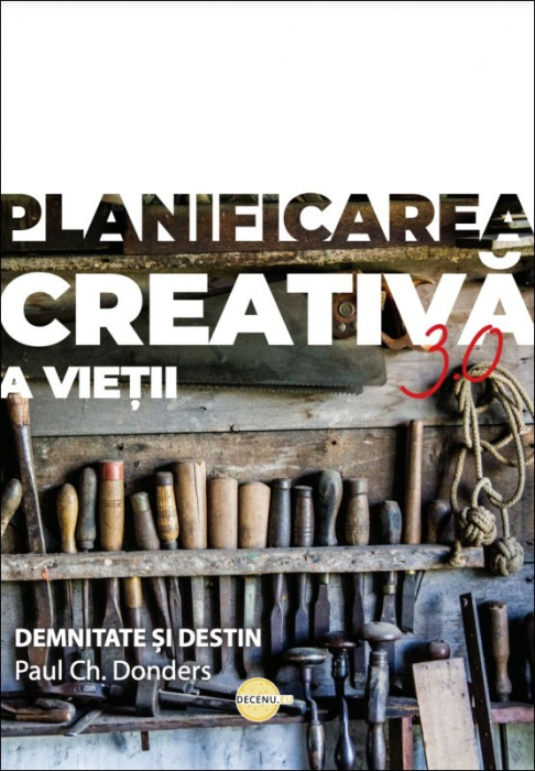 Planificarea creativa a vietii 3.0. Demnitate si destin [1]