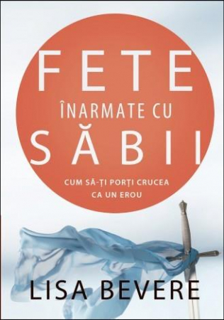 Carti - Fete inarmate cu sabii. Cum sa-ti porti crucea ca un erou