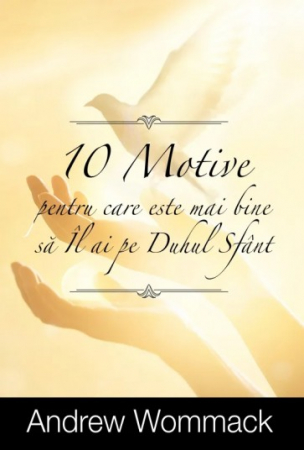 Instrumente teologice - 10 motive pentru care este mai bine să Îl ai pe Duhul Sfânt