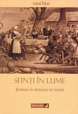 Teologie - Sfinti in lume. Puritanii in adevarata lor lumina
