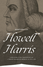 Biografii - Marturia lui Howell Harris - O relatare a unui martor ocular a trezirii galeze din secolul al XVIII-lea