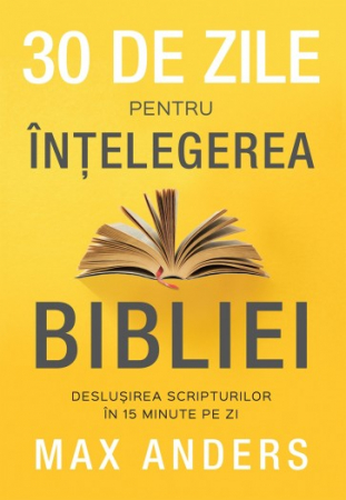 Viata din belsug - 30 de zile pentru înțelegerea Bibliei: deslușirea Scripturilor în 15 minute pe zi