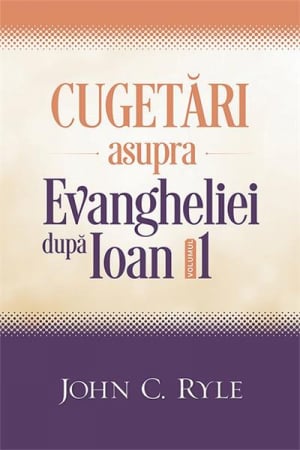 Comentarii - Cugetari asupra Evangheliei dupa Ioan. Vol. 1