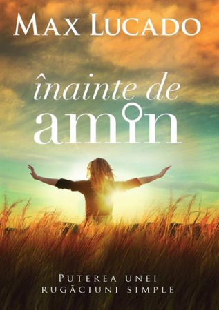 Viata crestina - Inainte de amin. Puterea unei rugaciuni simple