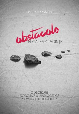 Apologetica - Obstacole in calea credintei. O abordare expozitiva si apologetica a Evangheliei dupa Luca