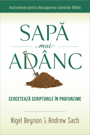 Instrumente pastorale - Sapa mai adanc. Cerceteaza Scripturile in profunzime - Instrumente pentru descoperirea comorilor Bibliei