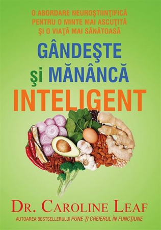 Viata din belsug - Gandeste si mananca inteligent. O abordare neurostiintifica pentru o minte mai ascutita si o viata mai sanatoasa