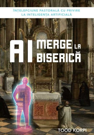 Carti - AI merge la biserică: Înțelepciune pastorală cu privire la inteligența artificială