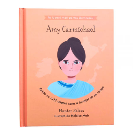 Povestiri - Amy Carmichael - Fetita cu ochi caprui care a invatat sa se roage (seria Fă lucruri mari pentru Dumnezeu)