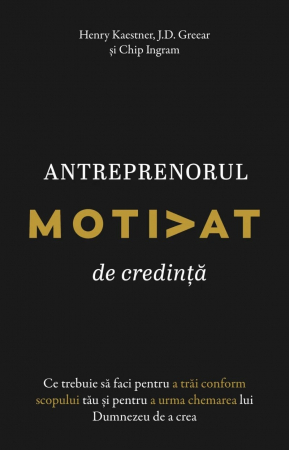Despre afaceri - Antreprenorul motivat de credinta: Ce trebuie sa faci pentru a trai conform scopului tau si pentru a urma chemarea lui Dumnezeu de a crea
