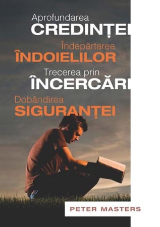 Lupta Spirituala - Aprofundarea credintei. Indepartarea indoielilor. Trecerea prin incercari. Dobandirea sigurantei