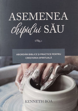 Rugaciune - Asemenea chipului Său. Abordări biblice și practice pentru creșterea spirituală