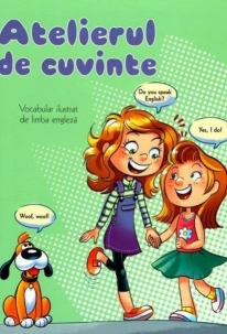 Cultura generala - Atelierul de cuvinte. Vocabular ilustrat de limba engleza