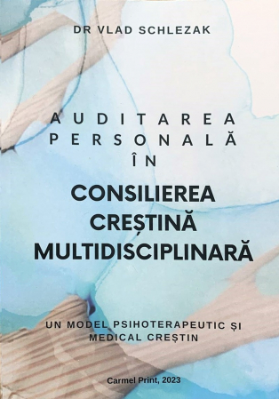Consiliere/ Psihologie - Auditarea personala in consilierea crestina multidisciplinara: Un model psihoterapeutic și medical creștin