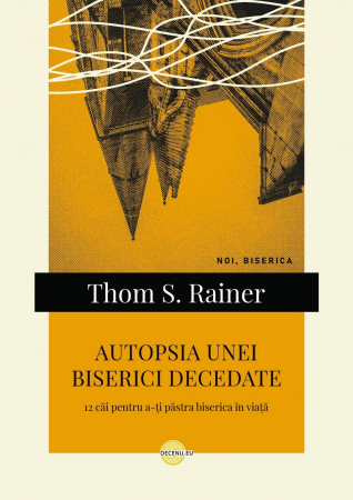 Despre biserica - Autopsia unei biserici decedate: 12 căi pentru a-ți păstra biserica în viață