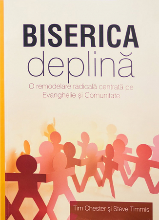 Despre biserica - Biserica deplina. O remodelare radicala centrata pe Evanghelie si Comunitate