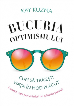 Viata din belsug - Bucuria optimismului: Cum sa traiesti viata in mod placut