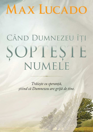 Viata crestina - Cand Dumnezeu iti sopteste numele. Traieste cu speranta, stiind ca Dumnezeu are grija de tine.