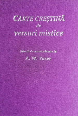 Carti - Carte crestina de versuri mistice. Selectii de versuri adunate de A. W. Tozer