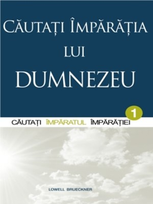 Carti - Cautati Imparatia lui Dumnezeu. Vol. 1. Cautandu-L pe Imparatul Imparatiei