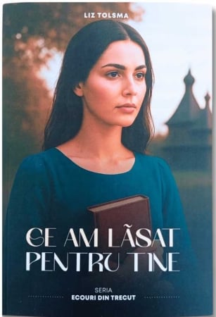 Romane - Ce am lasat pentru tine - seria Ecouri din trecut - vol. 3