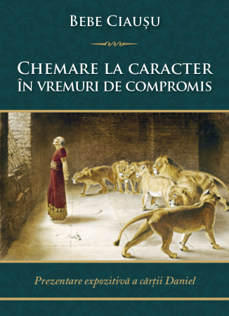 Alte studii - Chemare la caracter in vremuri de compromis. Prezentare expozitiva a cartii Daniel