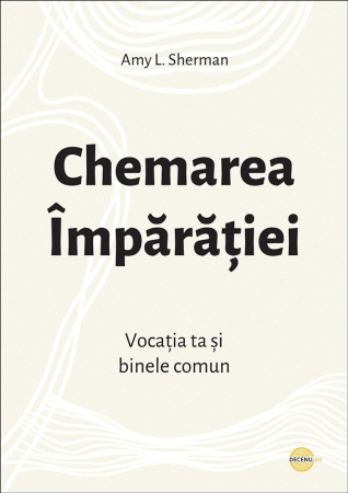 Despre biserica - Chemarea Imparatiei. Vocatia ta si binele comun