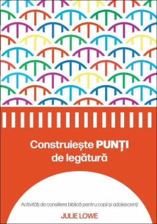 Cresterea copiilor - Construieste punti de legatura: Activități de consiliere biblică pentru copii și adolescenți