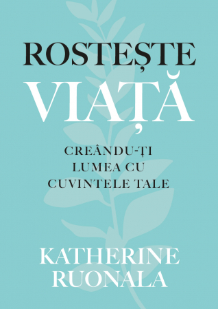 Viata din belsug - Rosteste viata - Creandu-ti lumea cu cuvintele tale