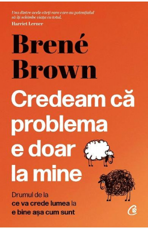 Psihologie practica - Credeam ca problema e doar la mine. Drumul de la ce va crede lumea la e bine asa cum sunt