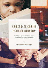 Cresterea copiilor - Creste-ti copiii pentru Hristos