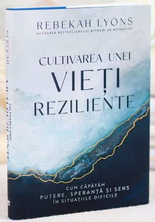 Carti - Cultivarea unei vieți reziliente: Cum căpătăm putere, speranță și sens în situațiile dificile