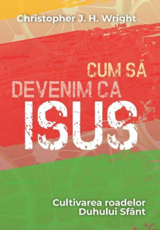 Viata din belsug - Cum sa devenim ca Isus: Cultivarea roadelor Duhului Sfânt