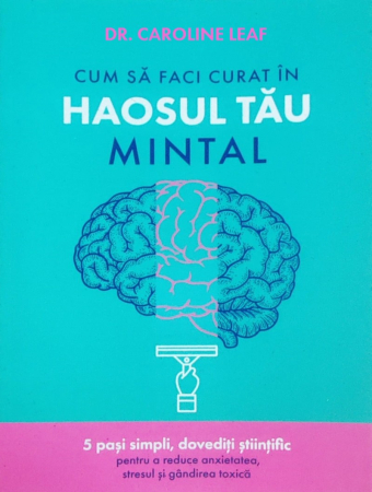 Familie - Cum sa faci curat in haosul tau mintal: 5 pasi simpli, dovediti stiintific, pentru a reduce anxietatea, stresul și gândirea toxică