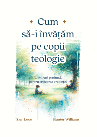 Scoala Duminicala - Cum sa-i invatam pe copii teologie - Adevaruri profunde pentru cresterea credintei