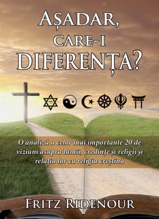 Carti - Asadar, care-i diferenta? O analiza a celor mai importante 20 de viziuni asupra lumii, credinte si religii si relatia lor cu religia crestina