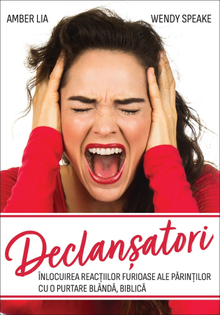 Carti - Declanșatori: Înlocuirea reacțiilor furioase ale părinților cu o purtare blândă, biblică