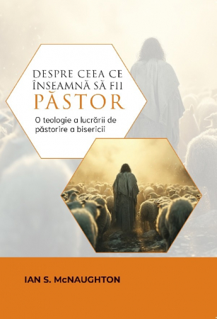 Despre biserica - Despre ceea ce înseamnă să fii păstor: O teologie a lucrării de păstorire a bisericii