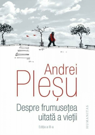 Eseuri - Despre frumusetea uitata a vietii. Editia a III-a