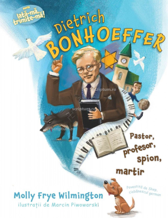 Povestiri - Dietrich Bonhoeffer pastor, profesor, spion, martir (Seria: Iata-ma, trimite-ma!)
