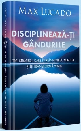 Carti - Disciplinează-ți gândurile: Trei strategii care îți reînnoiesc mintea și îți transformă viața