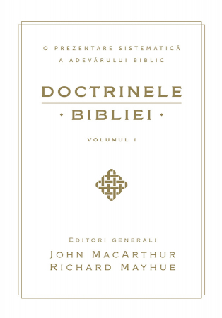 Doctrinele Bibliei. O prezentare sistematică a adevarului biblic. Vol. 1